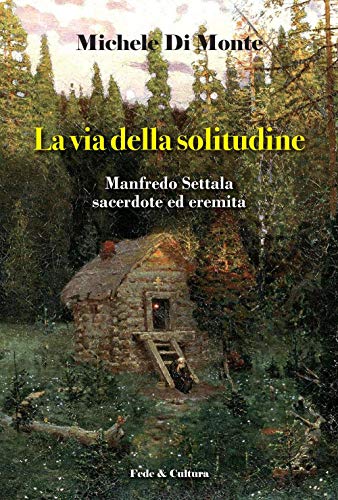 La via della solitudine: Manfredo Settala sacerdote ed eremita (Letteraria) von Fede & Cultura