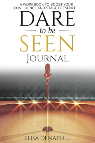 The Dare to Be Seen JOURNAL: A WORKBOOK to boost your confidence and stage presence