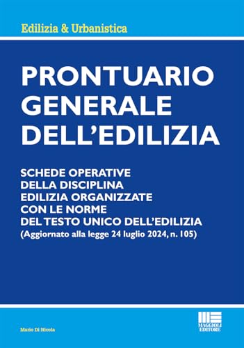 Prontuario generale dell'edilizia. Schede operative della disciplina edilizia organizzate con le norme del testo unico dell'edilizia von Maggioli Editore
