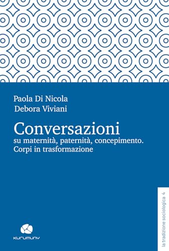 Conversazioni su maternità, paternità, concepimento. Corpi in trasformazione (La tradizione sociologica) von Kurumuny