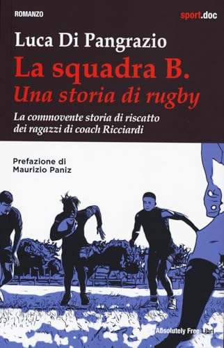 La squadra B. Una storia di rugby. La commovente storia di riscatto dei ragazzi di coach Ricciardi (Sport.doc) von Absolutely Free