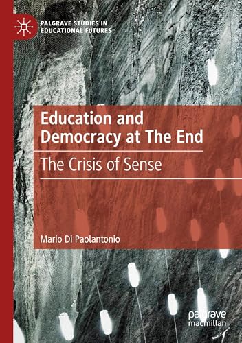 Education and Democracy at The End: The Crisis of Sense (Palgrave Studies in Educational Futures) von Palgrave Macmillan