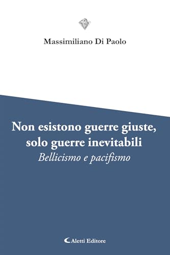 Non esistono guerre giuste, solo guerre inevitabili. Bellicismo e pacifismo (I diamanti) von Aletti editore