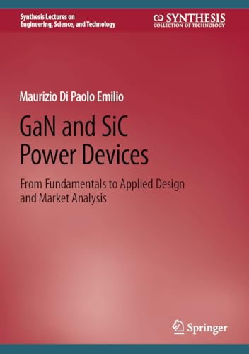 GaN and SiC Power Devices: From Fundamentals to Applied Design and Market Analysis (Synthesis Lectures on Engineering, Science, and Technology)
