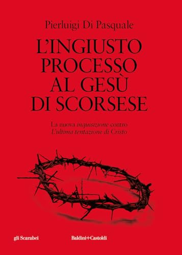 L'ingiusto processo al Gesù di Scorsese. La nuova «inquisizione» contro «L'ultima tentazione di Cristo» (Gli scarabei) von Baldini + Castoldi