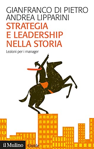 Strategia e leadership nella storia. Lezioni per i manager (Guide) von Il Mulino