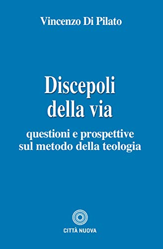 Discepoli della via. Questioni e prospettive sul metodo della teologia Discepoli della via. Questioni e prospettive sul metodo della teologia von TEOLOGIA