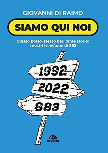 Siamo qui noi. Stesso posto, stesso bar, tante storie: i nostri trent'anni di 883 (Musica) von Arcana