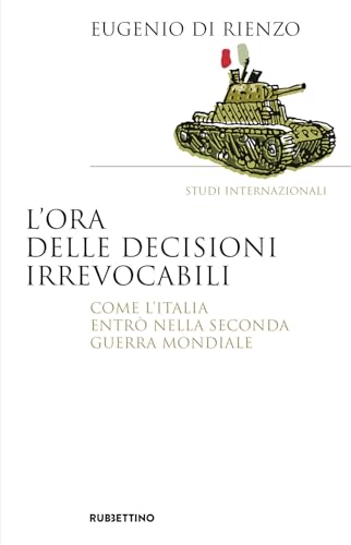 L'ora delle decisioni irrevocabili. Come l'Italia entrò nella seconda guerra mondiale (Saggi) von Rubbettino