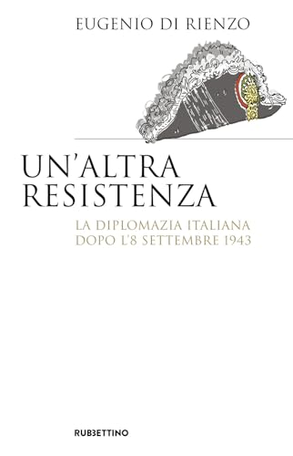 Un'altra Resistenza. La diplomazia italiana dopo l'8 settembre 1943 (Saggi) von Rubbettino