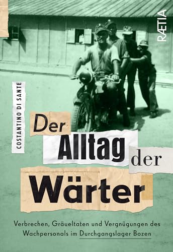 Der Alltag der Wärter: Verbrechen, Gräueltaten und Vergnügungen des Wachpersonals im Durchgangslager Bozen Der Alltag der Wärter: Verbrechen, Gräueltaten und Vergnügungen des Wachpersonals im Durchgangslager Bozen von Edition Raetia