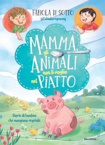 Mamma, gli animali non li voglio nel piatto. Storie di bambini che mangiano vegetale (Electa Kids) von Mondadori Electa