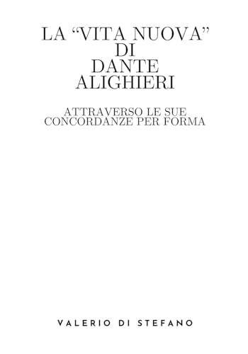 La Vita Nuova di Dante Alighieri attraverso le sue concordanze per forma von Lulu.com