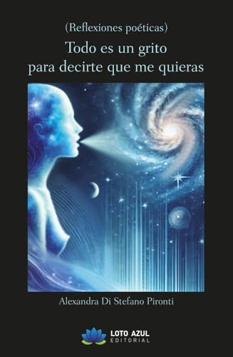 Todo es un grito para decirte que me quieras: Reflexiones poéticas (Poesía) von Loto Azul