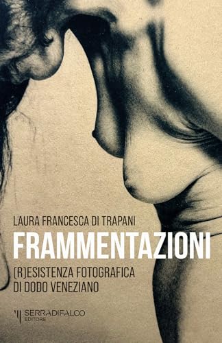 Frammentazioni. Resistenza fotografica di Dodo Veneziano. Ediz. illustrata von Serradifalco Editore