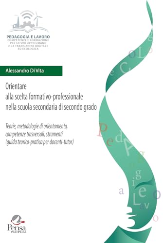 Orientare alla scelta formativo-professionale nella scuola secondaria di secondo grado. Teorie, metodologie di orientamento, competenze trasversali, ... per docenti-tutor) (Pedagogia e lavoro) von Pensa Multimedia