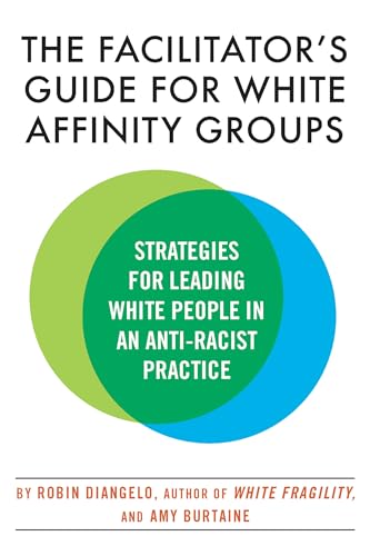 The Facilitator's Guide for White Affinity Groups: Strategies for Leading White People in an Anti-Racist Practice von Beacon Press