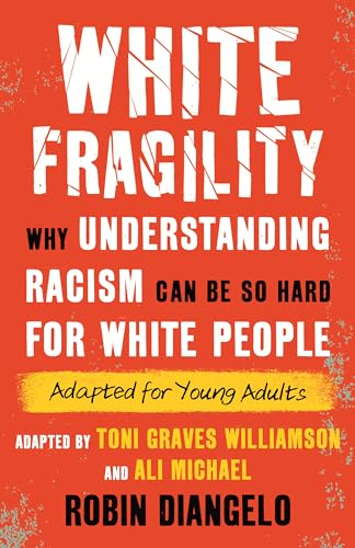 White Fragility: Why Understanding Racism Can Be So Hard for White People (Adapted for Young Adults)