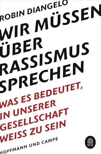 Wir müssen über Rassismus sprechen: Was es bedeutet, in unserer Gesellschaft weiß zu sein (New York Times-Bestseller - Deutsche Ausgabe von "White Fragility") von Hoffmann und Campe