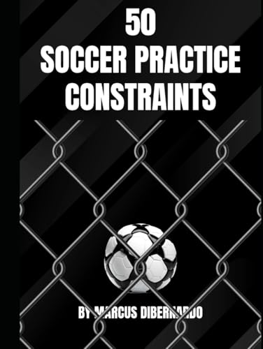 50 Soccer Practice Constraints: Constraints That Develop Soccer Intelligence & Unique Technical Skill Sets von Independently published