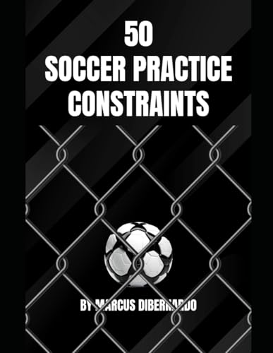 50 Soccer Practice Constraints: Constraints That Develop Soccer Intelligence & Unique Technical Skill Sets von Independently published