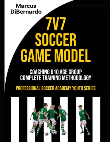 7V7 Soccer Game Model: Coaching U9 & U10 Age Groups - Complete Training Methodology (Professional Academy Soccer Training Series, Band 10)