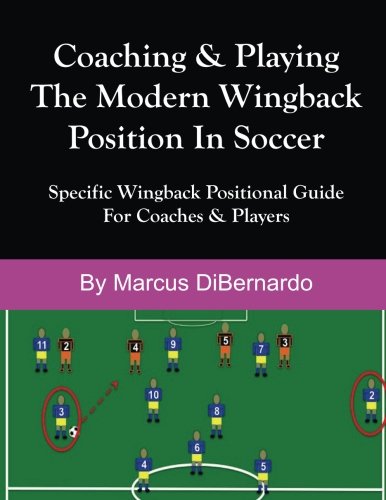 Coaching & Playing The Modern Wingback Position In Soccer: Specific Wingback Positional Guide For Coaches & Players von CreateSpace Independent Publishing Platform