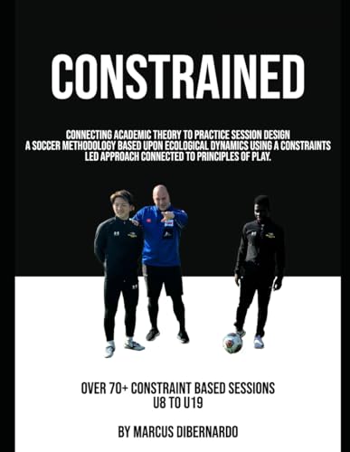 Constrained: A Soccer Methodology Based Upon Ecological Dynamics using a Constraints Led Approach Connected to Principles of Play