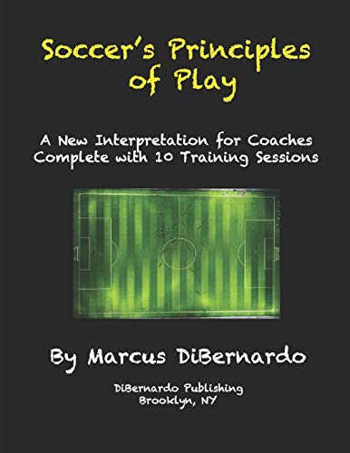 Soccer’s Principles of Play: A New Interpretation for Coaches Complete with 10 Training Sessions von Independently Published