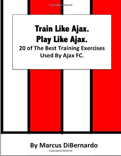 Train Like Ajax. Play Like Ajax.: 20 of The Best Training Exercises Used By Ajax FC von CreateSpace Independent Publishing Platform