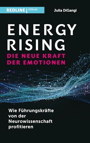 Energy Rising – die neue Kraft der Emotionen: Wie Führungskräfte von der Neurowissenschaft profitieren: Wie man Stress in Energie umwandelt von Redline Verlag