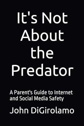 It's Not About the Predator: A Parent's Guide to Internet and Social Media Safety von Independently published