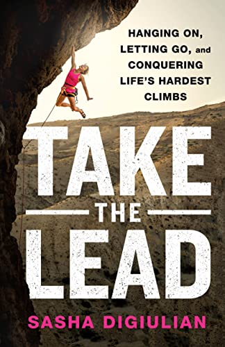 Take the Lead: Hanging On, Letting Go, and Conquering Life's Hardest Climbs von St. Martin's Press