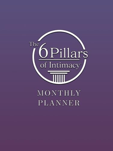 The 6 Pillars of Intimacy Monthly Planner (The 6 Pillars of Intimacy® Series)