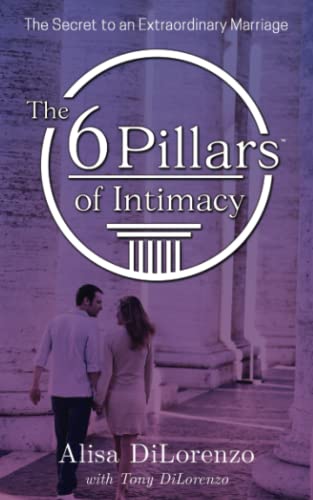 The 6 Pillars of Intimacy: The Secret to an Extraordinary Marriage (The 6 Pillars of Intimacy® Series)