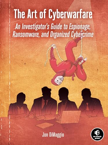 The Art of Cyberwarfare: An Investigator's Guide to Espionage, Ransomware, and Organized Cybercrime von No Starch Press