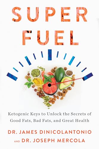 Superfuel: Ketogenic Keys to Unlock the Secrets of Good Fats, Bad Fats, and Great Health
