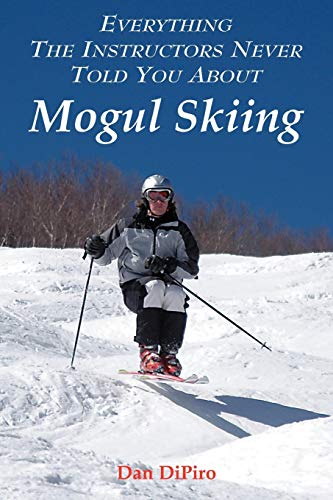 Everything the Instructors Never Told You About Mogul Skiing von Authorhouse