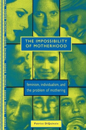 The Impossibility of Motherhood: Feminism, Individualism and the Problem of Mothering (Thinking Gender)