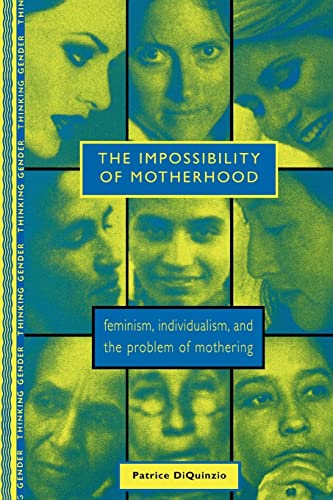 The Impossibility of Motherhood: Feminism, Individualism, and the Problem of Mothering (Thinking Gender)