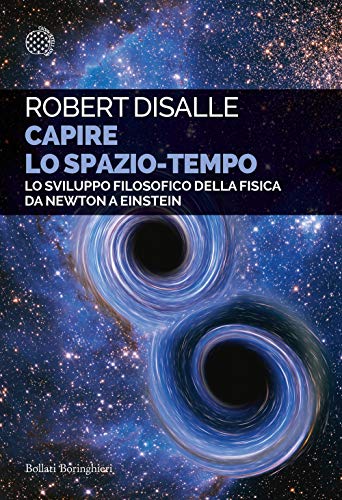 Capire lo spazio-tempo. Lo sviluppo filosofico della fisica da Newton a Einstein von BOLLATI BORINGHIERI