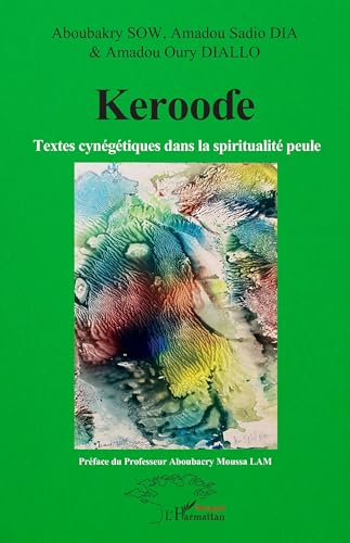 Kerooɗe: Textes cynégétiques dans la spiritualité peule Kerooɗe: Textes cynégétiques dans la spiritualité peule von Harmattan Sénégal