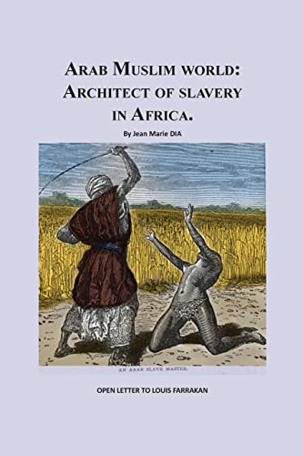 Arab Muslim World: Architect of Slavery in Africa: Open Letter To Nation Leader of Islam Mr. Louis Farrakhan (1, Band 1)