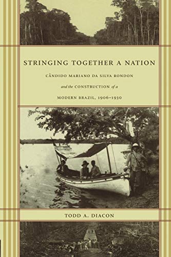Stringing Together a Nation: Cândido Mariano da Silva Rondon and the Construction of a Modern Brazil, 1906–1930 von Duke University Press