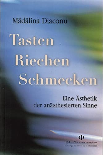 Tasten - Riechen - Schmecken: Eine Ästhetik der anästhesierten Sinne - 2. Auflage (Orbis Phaenomenologicus Studien) von Königshausen & Neumann