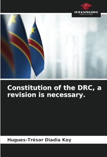 Constitution of the DRC, a revision is necessary. von Our Knowledge Publishing