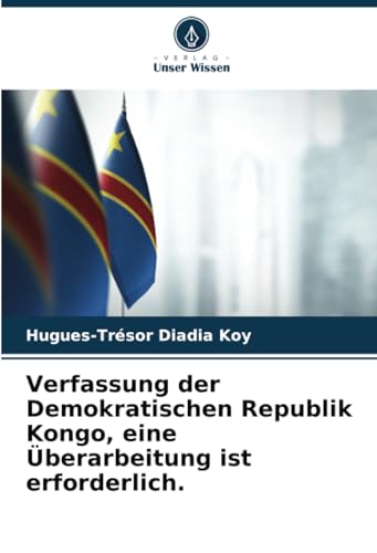 Verfassung der Demokratischen Republik Kongo, eine Überarbeitung ist erforderlich. von Verlag Unser Wissen