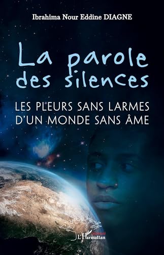 La parole des silences: Les pleurs sans larmes d’un monde sans âme La parole des silences: Les pleurs sans larmes d’un monde sans âme von Harmattan Sénégal