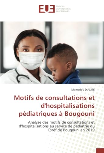 Motifs de consultations et d'hospitalisations pédiatriques à Bougouni: Analyse des motifs de consultations et d'hospitalisations au service de pédiatrie du Csréf de Bougouni en 2019