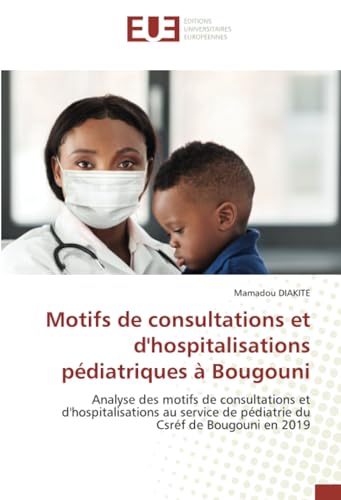 Motifs de consultations et d'hospitalisations pédiatriques à Bougouni: Analyse des motifs de consultations et d'hospitalisations au service de pédiatrie du Csréf de Bougouni en 2019 von Éditions universitaires européennes